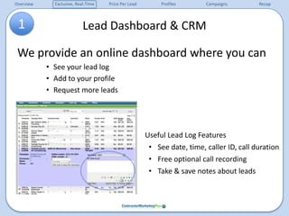 Lead Dashboard & CRM1We provide an online dashboard where you canSee your lead logAdd to your profileRequest more leadsUseful Lead Log FeaturesSee date, time, caller ID, call duration