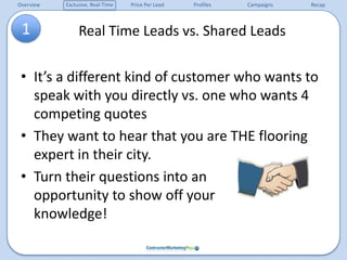 Real Time Leads vs. Shared Leads1It’s a different kind of customer who wants to speak with you directly vs. one who wants 4 competing quotesThey want to hear that you are THE flooring expert in their city. Turn their questions into an             opportunity to show off your             knowledge!