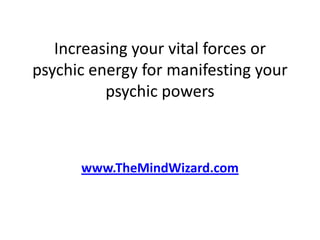 Increasing your vital forces or psychic energy for manifesting your psychic powers www.TheMindWizard.com 