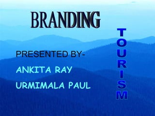 BRANDING TOURISM PRESENTED BY- ANKITA RAY URMIMALA PAUL 