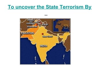 To uncover the State Terrorism By
 