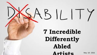 7 Incredible
Differently
Abled
May -18 - 2016
 