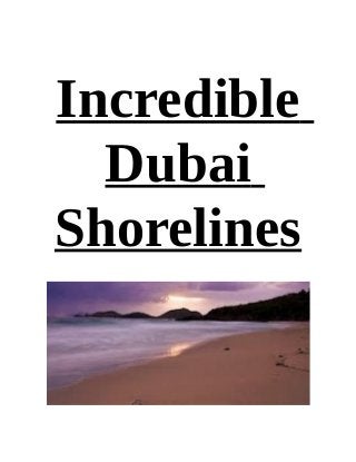 Incredible
Dubai
Shorelines
 