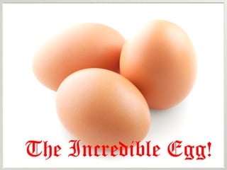 The Incredible Egg!
 