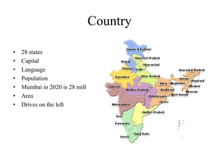 Country28 statesCapitalLanguagePopulationMumbai in 2020 is 28 millAreaDrives on the left