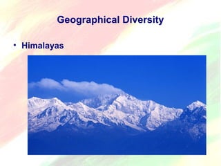 Geographical Diversity 
• Himalayas 
 