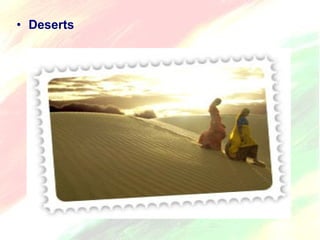 • Deserts 
 