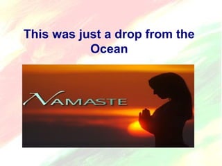 This was just a drop from the 
Ocean 
