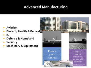 Advanced Manufacturing
 Aviation
 Biotech, Health &Medical
 ICT
 Defense & Homeland
 Security
 Machinery & Equipment
 