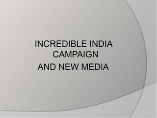  INCREDIBLE INDIA CAMPAIGN  AND NEW MEDIA 