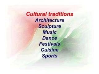 Cultural traditions
Architecture
Sculpture
Music
Dance
Festivals
Cuisine
Sports
 