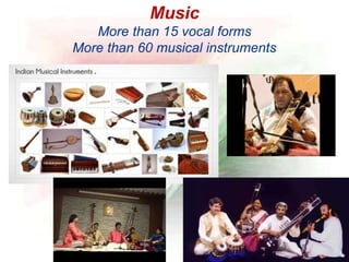 Music
More than 15 vocal forms
More than 60 musical instruments
 