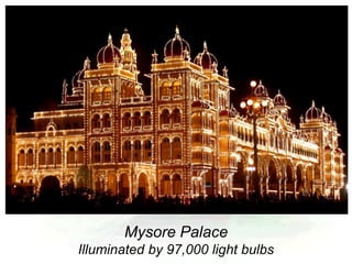Mysore Palace
Illuminated by 97,000 light bulbs
 