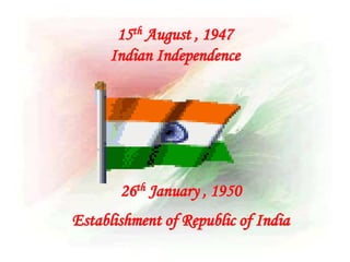 15th August , 1947
Indian Independence
26th January , 1950
Establishment of Republic of India
 