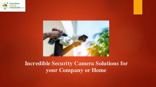 Incredible Security Camera Solutions for
your Company or Home
 