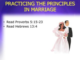 PRACTICING THE PRINCIPLES
       IN MARRIAGE

• Read Proverbs 5:15-23
• Read Hebrews 13:4
 