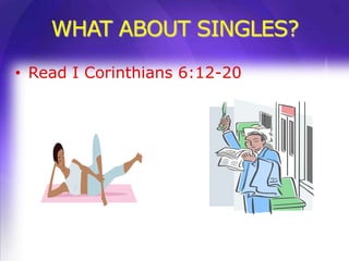 WHAT ABOUT SINGLES?
• Read I Corinthians 6:12-20
 