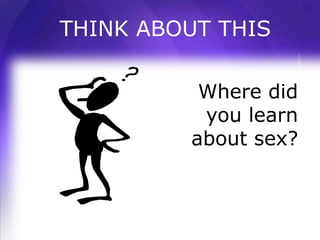THINK ABOUT THIS

          Where did
          you learn
         about sex?
 