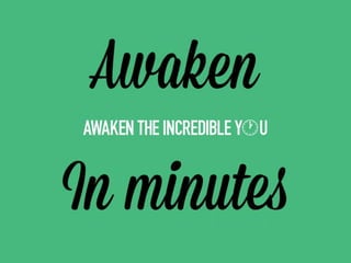 Awaken the Incredible You in minutes