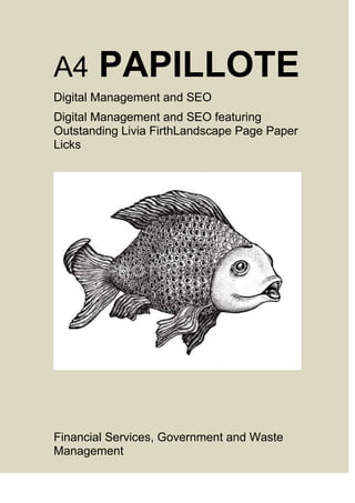 A4 PAPILLOTE
Digital Management and SEO
Digital Management and SEO featuring
Outstanding Livia FirthLandscape Page Paper
Licks
Financial Services, Government and Waste
Management
 