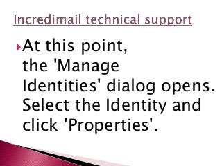 At this point,
the 'Manage
Identities' dialog opens.
Select the Identity and
click 'Properties'.
 