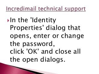 In the 'Identity
Properties' dialog that
opens, enter or change
the password,
click 'OK' and close all
the open dialogs.
 