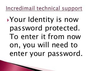 Your Identity is now
password protected.
To enter it from now
on, you will need to
enter your password.
 