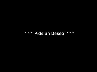 * * *  Pide un Deseo  * * * 
