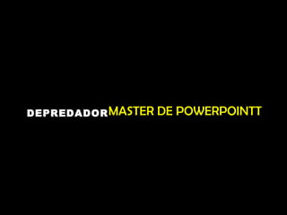 MASTER DE POWERPOINTT  DEPREDADOR 