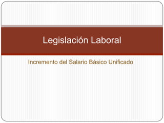 Legislación Laboral

Incremento del Salario Básico Unificado
 