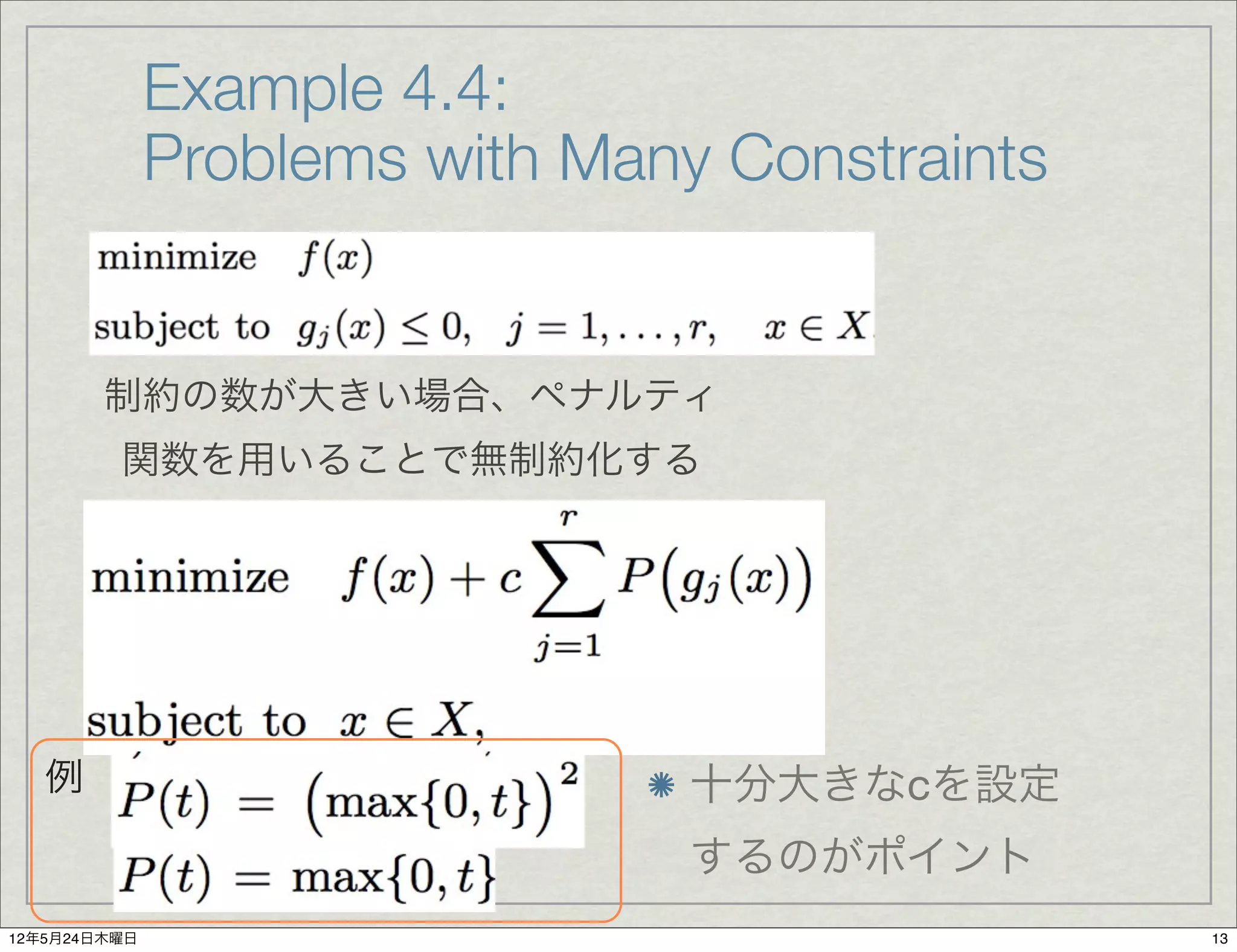 Example 4.4:
              Problems with Many Constraints


        制約の数が大きい場合、ペナルティ
         関数を用いることで無制約化する




   例                            十分大きなcを設定
                                するのがポイント
12年5月24日木曜日                                    13
 