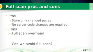 Full scan pros and cons
• Pros
– Store only changed pages
– No server code changes are required
• Cons
–Full scan overhead
Can we avoid full scan?
8
 