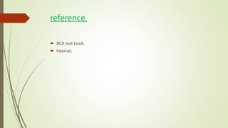 reference.
 BCA text book.
 Internet.
 