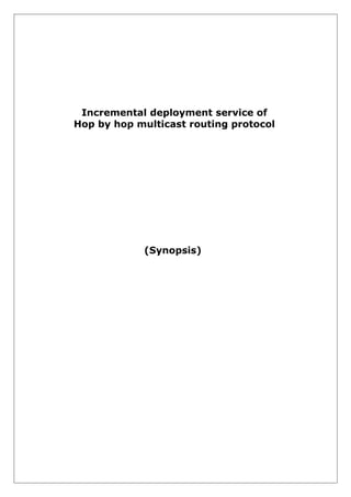 Incremental deployment service of
Hop by hop multicast routing protocol

(Synopsis)

 