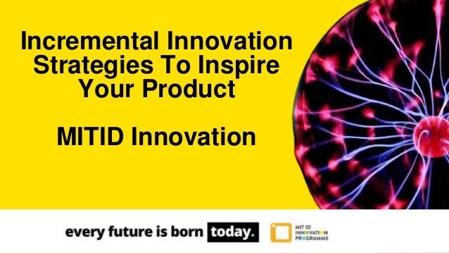 Incremental Innovation
Strategies To Inspire
Your Product
MITID Innovation
 