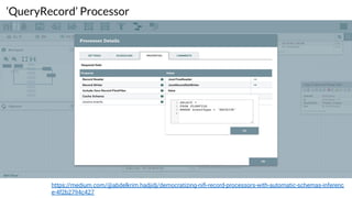 ‘QueryRecord’ Processor
https://medium.com/@abdelkrim.hadjidj/democratizing-niﬁ-record-processors-with-automatic-schemas-inferenc
e-4f2b2794c427
 