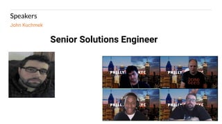 6
Speakers
John Kuchmek
Senior Solutions Engineer
 