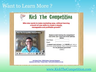Want to Learn More ?  www.KickTheCompetition.com 