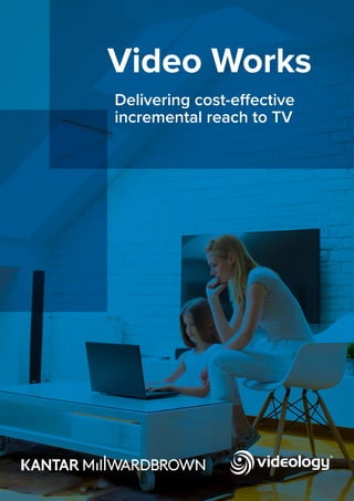 Video Works
Delivering cost-effective
incremental reach to TV
 
