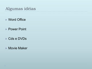AlgumasidéiasWord OfficePower PointCds e DVDsMovie Maker