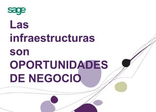 Las
infraestructuras
son
OPORTUNIDADES
DE NEGOCIO
 