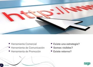 87 © 2008 Sage
 Herramienta Comercial
 Herramienta de Comunicación
 Herramienta de Promoción
 Existe una estrategia?
 Somos visibles?
 Existe retorno?
 