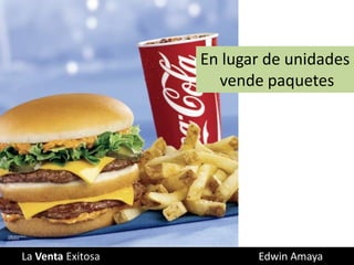 La Venta Exitosa Edwin Amaya
En lugar de unidades
vende paquetes