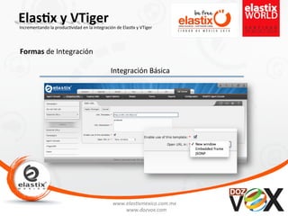 www.elas'xmexico.com.mx	
  
www.dozvox.com	
  
Elas%x	
  y	
  VTiger	
  
	
  
Incrementando	
  la	
  produc'vidad	
  en	
  la	
  integración	
  de	
  Elas'x	
  y	
  VTiger	
  
Formas	
  de	
  Integración	
  
Integración	
  Básica	
  
 