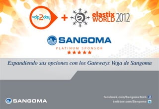 Expandiendo sus opciones con los Gateways Vega de Sangoma	

 
