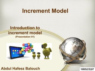 Increment Model
Abdul Hafeez Balouch
Introduction to
increment model
(Presentation 01)
 