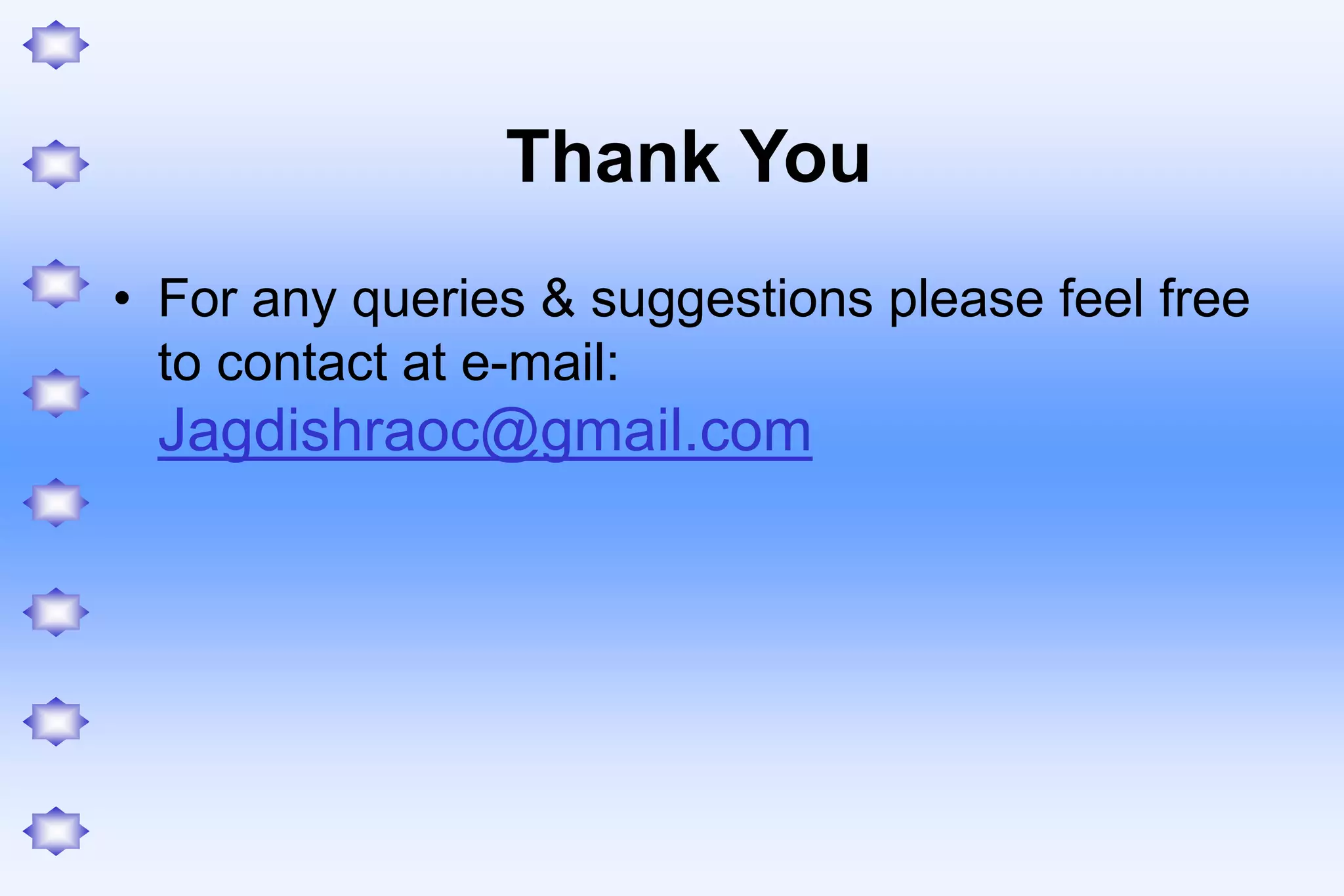 Thank You
• For any queries & suggestions please feel free
to contact at e-mail:
Jagdishraoc@gmail.com
 