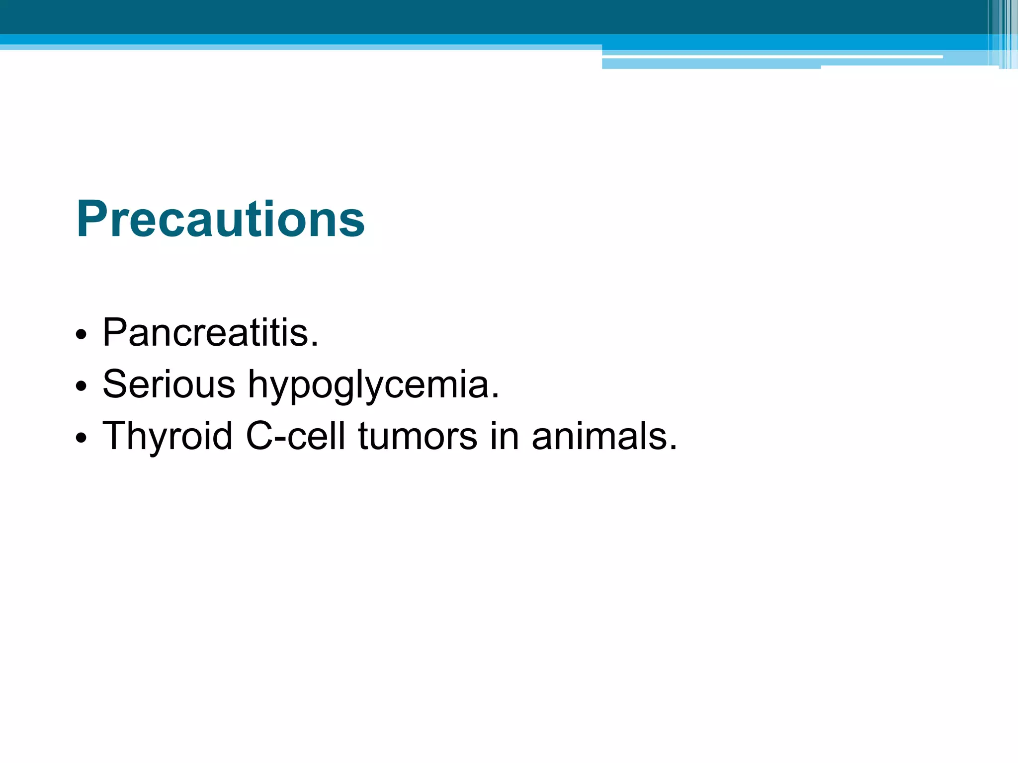 Precautions
• Pancreatitis.
• Serious hypoglycemia.
• Thyroid C-cell tumors in animals.
 