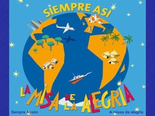 Sempre Assim A missa da alegria
 
