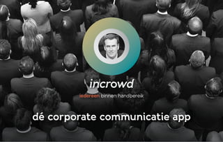 iedereen binnen handbereik
dé corporate communicatie app
 